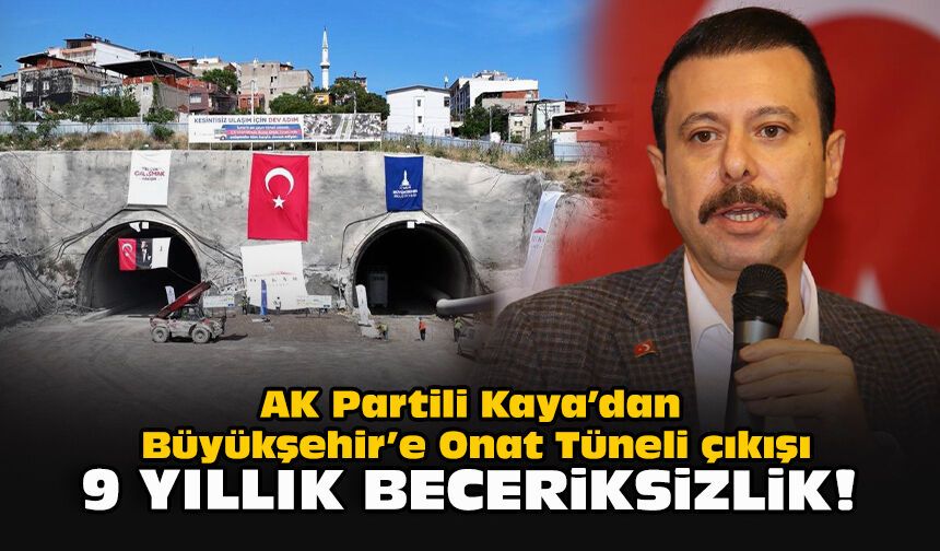 AK Partili Kaya’dan Büyükşehir’e Onat Tüneli çıkışı: 9 yıllık beceriksizlik!