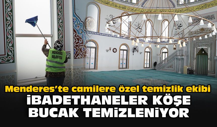 Menderes’te camilere özel temizlik ekibi: İbadethaneler köşe bucak temizleniyor