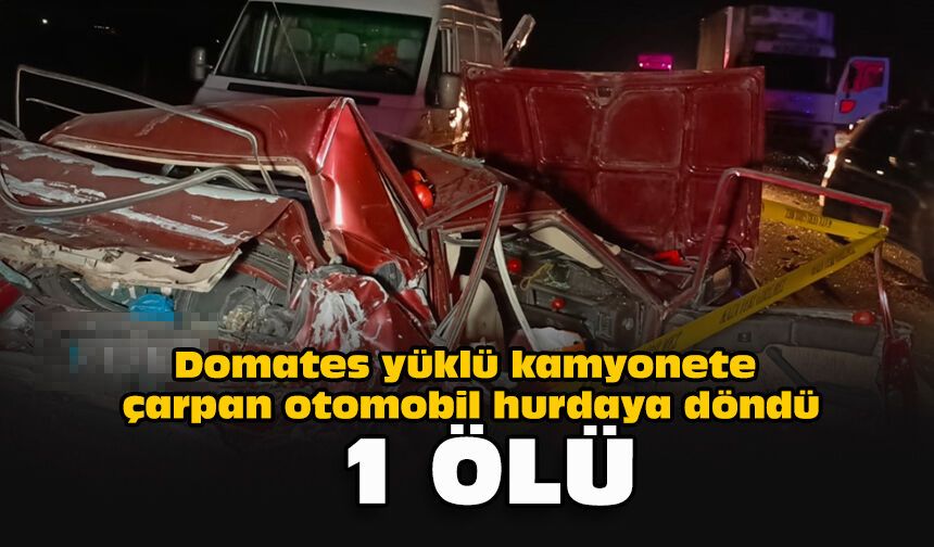 Domates yüklü kamyonete çarpan otomobil hurdaya döndü: 1 ölü