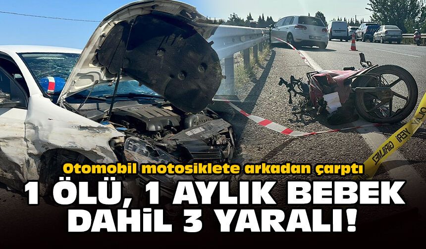 Otomobil motosiklete arkadan çarptı: 1 ölü, 1 aylık bebek dahil 3 yaralı