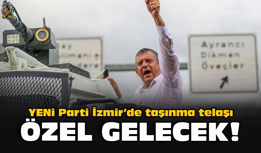 YENi Parti İzmir’de taşınma telaşı... Özel gelecek!