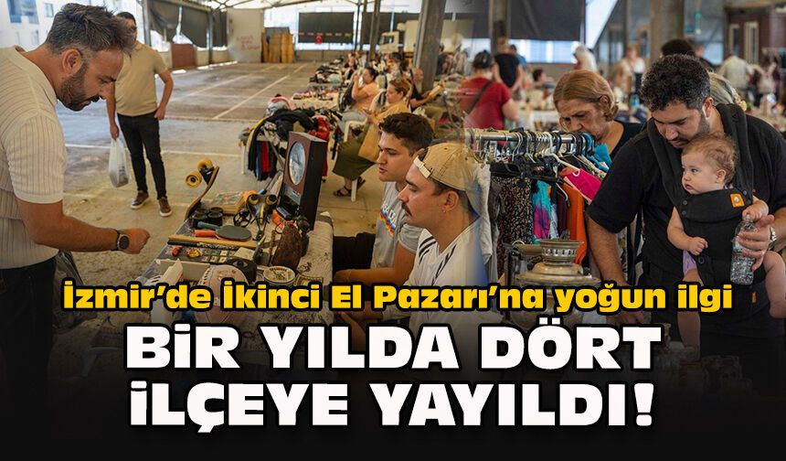 İzmir’de İkinci El Pazarı’na yoğun ilgi: Bir yılda dört ilçeye yayıldı!