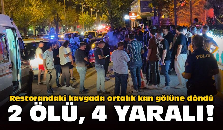 Restorandaki kavgada ortalık kan gölüne döndü: 2 ölü, 4 yaralı!