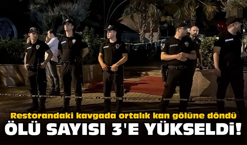 Restorandaki kavgada ortalık kan gölüne döndü: Ölü sayısı 3'e yükseldi!