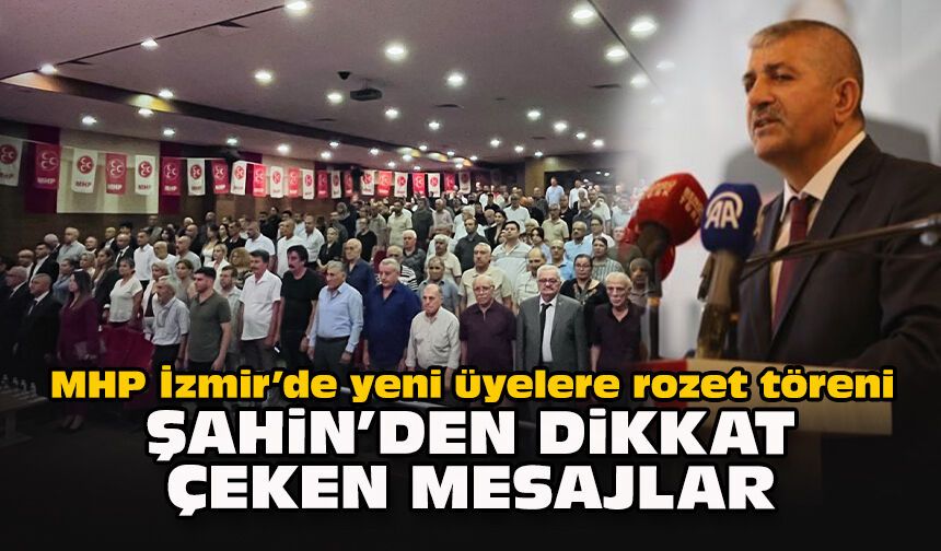 MHP İzmir’de yeni üyelere rozet töreni: Şahin’den dikkat çeken mesajlar