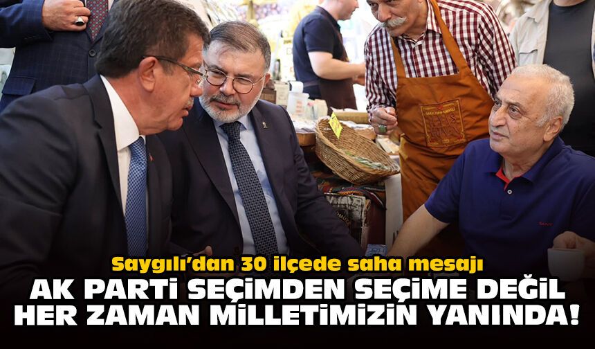 Saygılı’dan 30 ilçede saha mesajı: AK Parti seçimden seçime değil, her zaman milletimizin yanında!