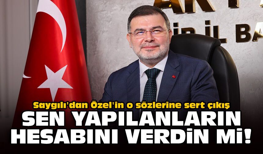 Saygılı'dan Özel'in o sözlerine sert çıkış: Sen yapılanların hesabını verdin mi!