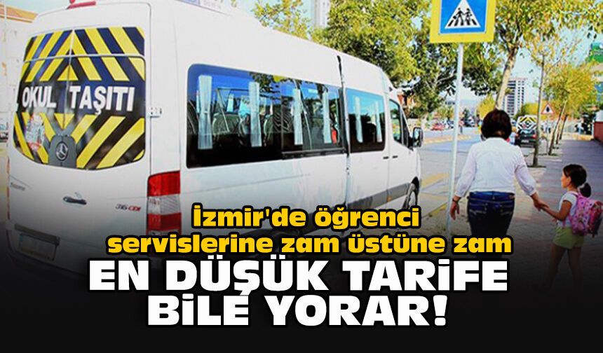 İzmir'de öğrenci servislerine zam üstüne zam... En düşük tarife bile yorar!