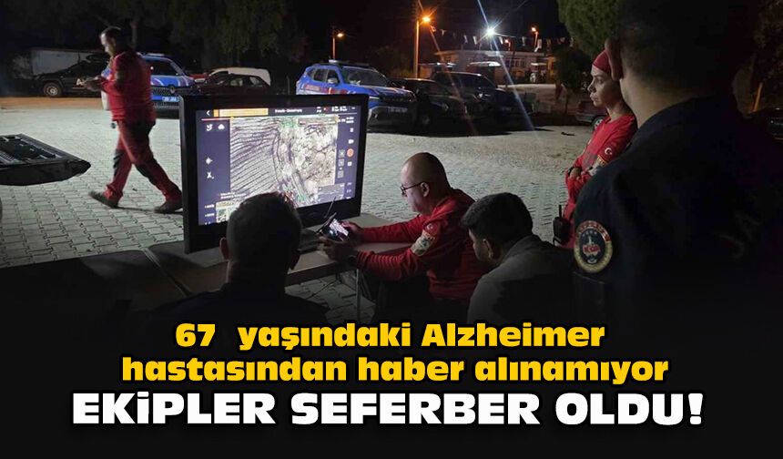 67 yaşındaki Alzheimer hastasından haber alınamıyor: Ekipler seferber oldu!