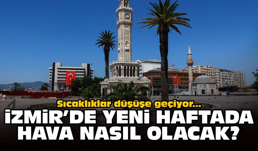 Sıcaklıklar düşüşe geçiyor: İzmir'de yeni haftada hava nasıl olacak?