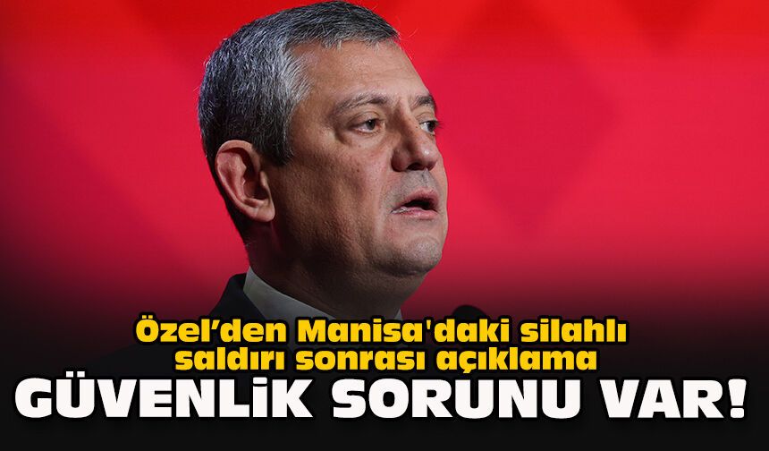 Özel’den Manisa'daki silahlı saldırı sonrası açıklama: Güvenlik sorunu var!