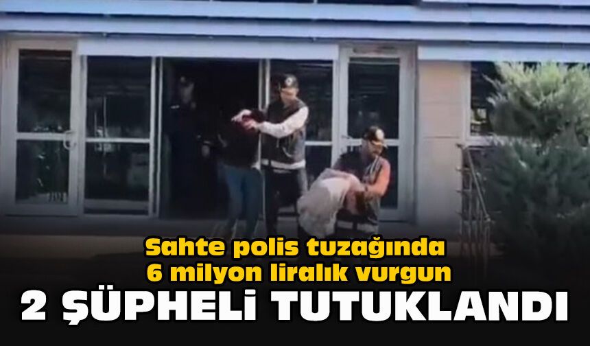 Sahte polis tuzağında 6 milyon liralık vurgun: 2 şüpheli tutuklandı