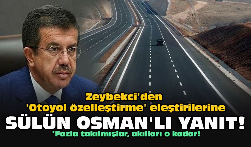 Zeybekci'den 'Otoyol özelleştirme' eleştirilerine Sülün Osman'lı yanıt!