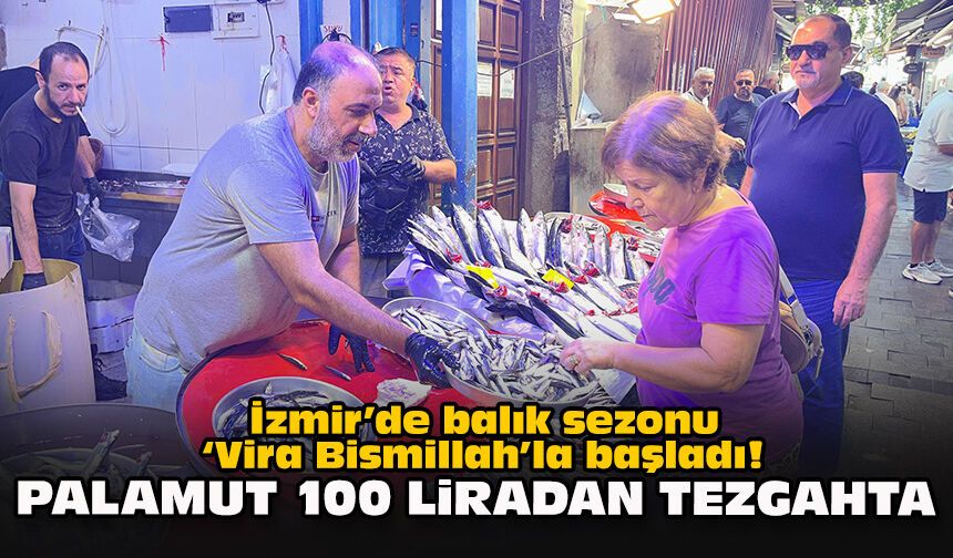 İzmir’de balık sezonu ‘Vira Bismillah’la başladı! Palamut 100 liradan tezgahta