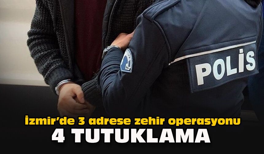 İzmir’de 3 adrese zehir operasyonu: 4 tutuklama