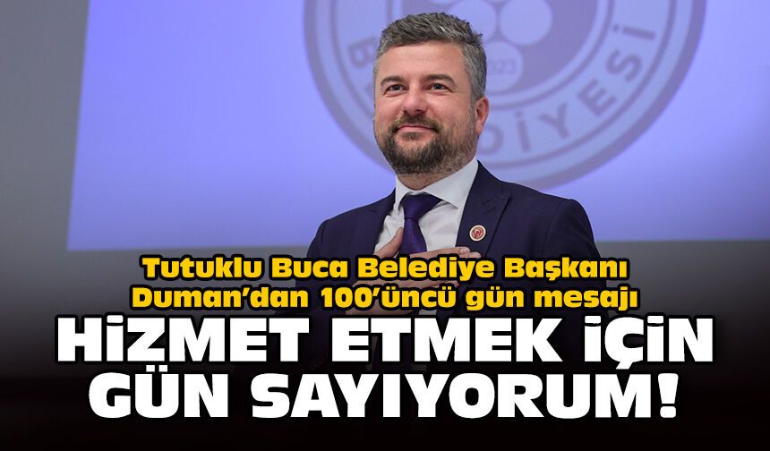 Tutuklu Buca Belediye Başkanı Duman’dan 100’üncü gün mesajı: Hizmet etmek için gün sayıyorum!