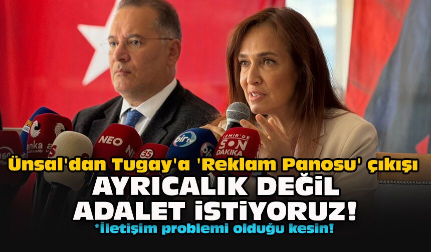 Ünsal'dan Tugay'a 'Reklam Panosu' çıkışı... Ayrıcalık değil adalet istiyoruz!