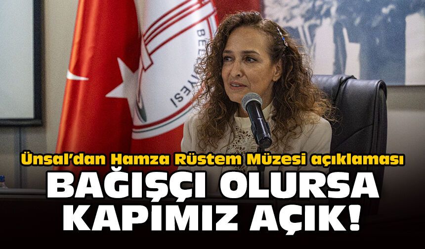 Ünsal’dan Hamza Rüstem Müzesi açıklaması: Bağışçı olursa kapımız açık!