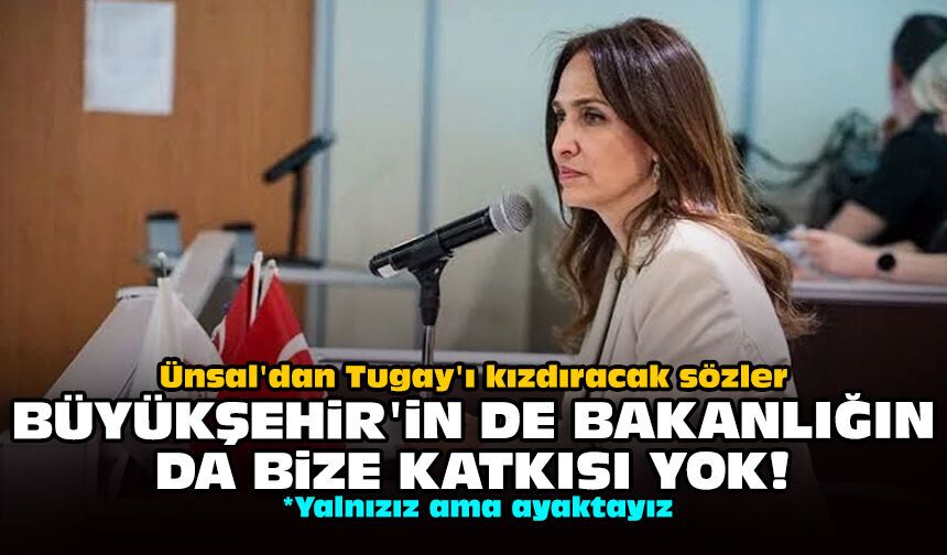 Ünsal'dan Tugay'ı kızdıracak sözler: Büyükşehir'in de bakanlığında bize katkısı yok!