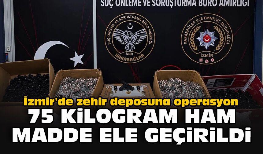 İzmir'de zehir deposuna operasyon... 75 kilogram ham madde ele geçirildi