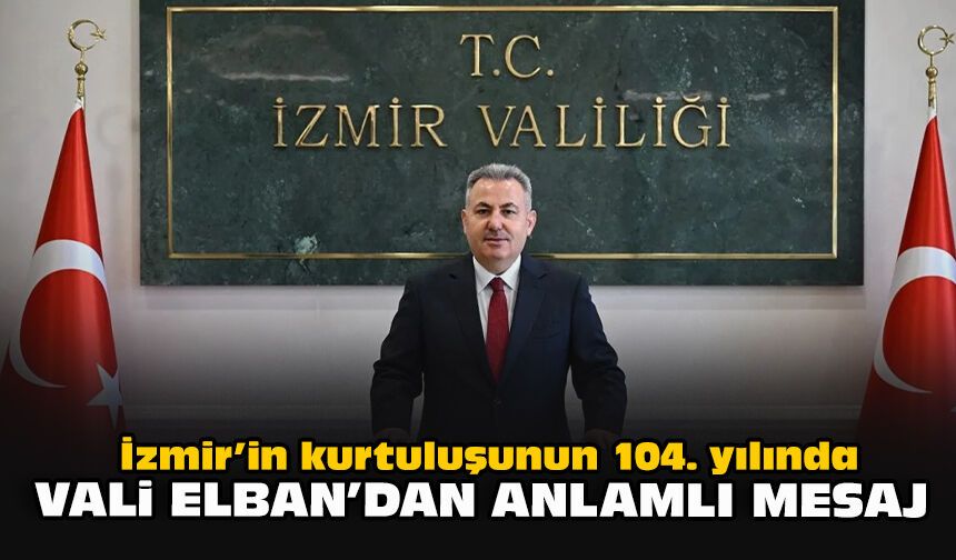 İzmir’in kurtuluşunun 104. yılında Vali Elban’dan anlamlı mesaj