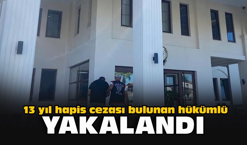13 yıl hapis cezası bulunan hükümlü yakalandı