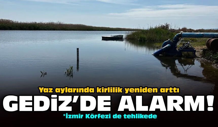 Yaz aylarında kirlilik yeniden arttı: Gediz'de alarm!