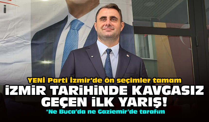 YENİ Parti İzmir’de ön seçimler tamam: İzmir tarihinde kavgasız geçen ilk yarış!