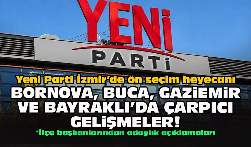 Yeni Parti İzmir’de ön seçim heyecanı... Bornova, Buca, Gaziemir ve Bayraklı’da çarpıcı gelişmeler!