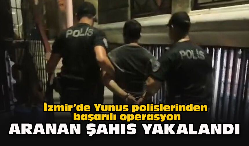 İzmir’de Yunus polislerinden başarılı operasyon: Aranan şahıs yakalandı