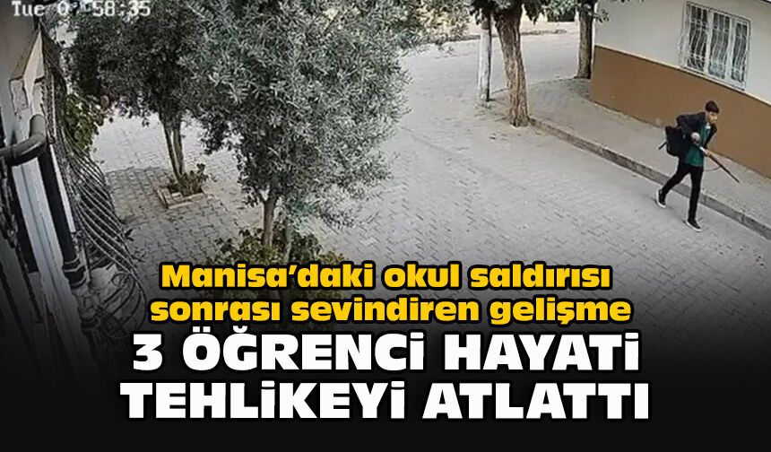 Manisa’daki okul saldırısı sonrası sevindiren gelişme: 3 öğrenci hayati tehlikeyi atlattı