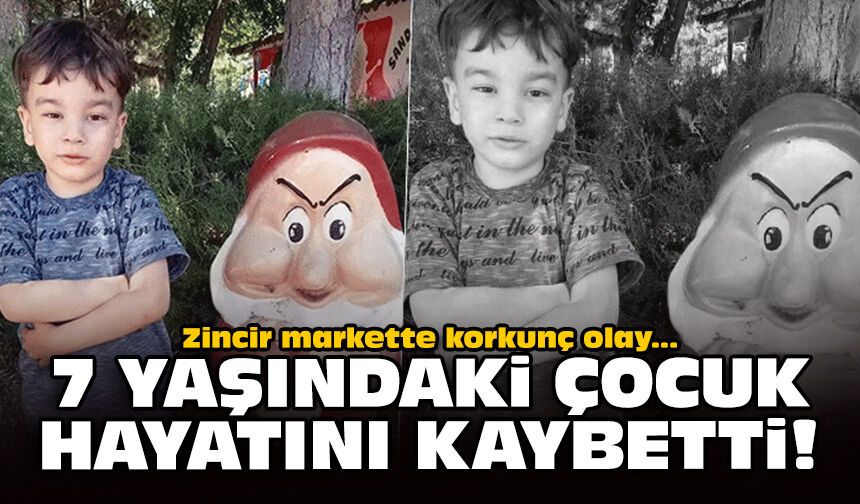 Zincir markette korkunç olay: 7 yaşındaki çocuk hayatını kaybetti