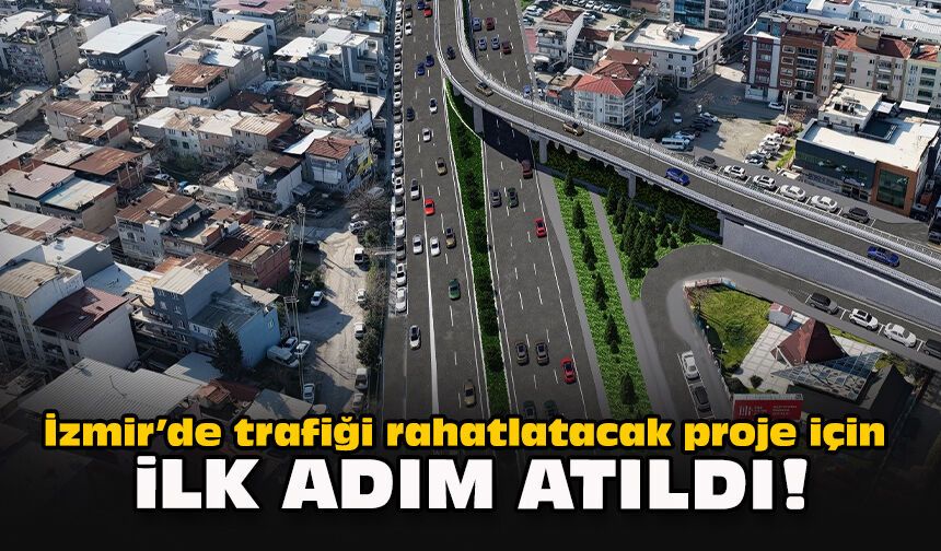 İzmir’de trafiği rahatlatacak proje için ilk adım atıldı!