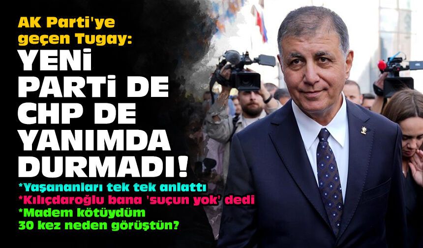 AK Parti'ye geçen Tugay: Yeni Parti de CHP de yanımda durmadı