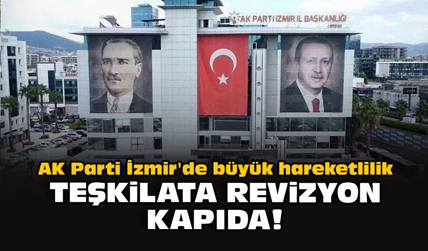 AK Parti İzmir'de büyük hareketlilik... Teşkilata revizyon kapıda!
