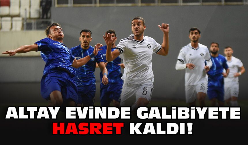Altay evinde galibiyete hasret kaldı!