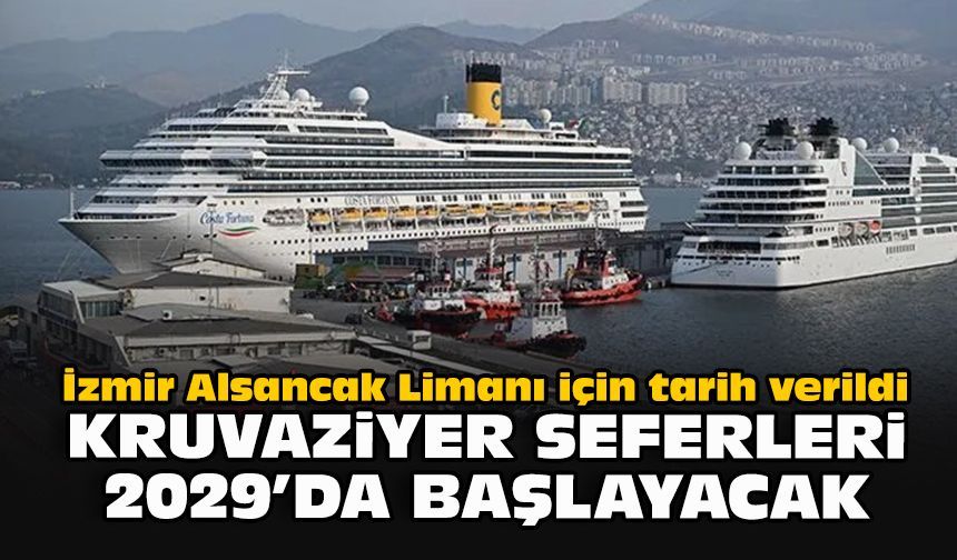 İzmir Alsancak Limanı için tarih verildi: Kruvaziyer seferleri 2029’da başlayacak