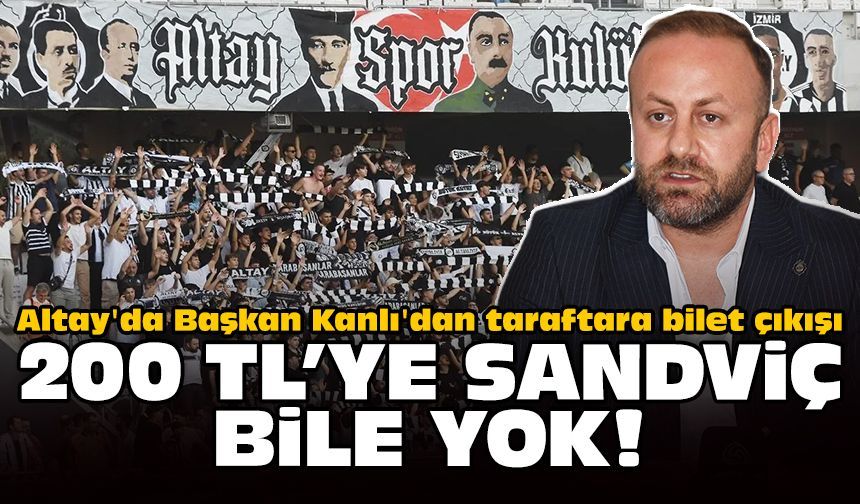 Altay'da Başkan Kanlı'dan taraftara bilet çıkışı: 200 TL'ye sandviç bile yok!