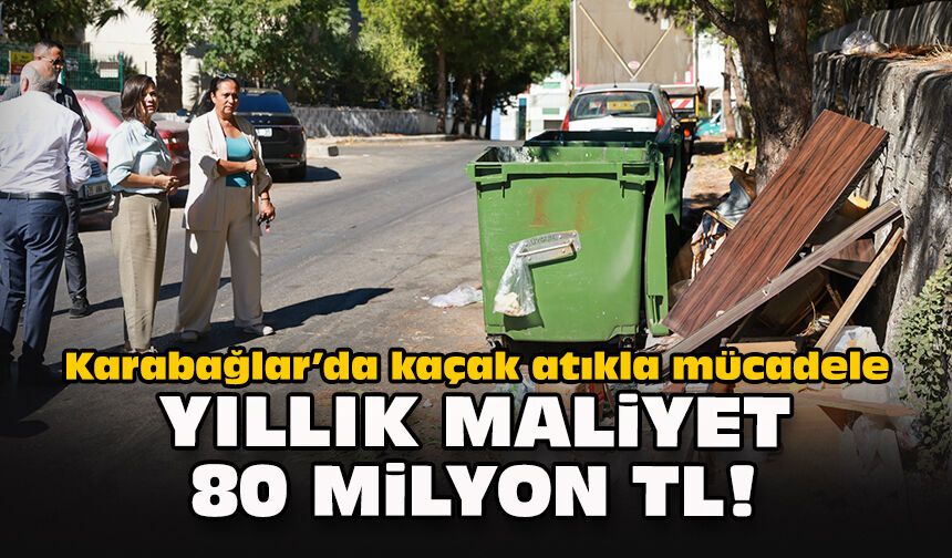 Karabağlar’da kaçak atıkla mücadele: Yıllık maliyet 80 milyon TL!