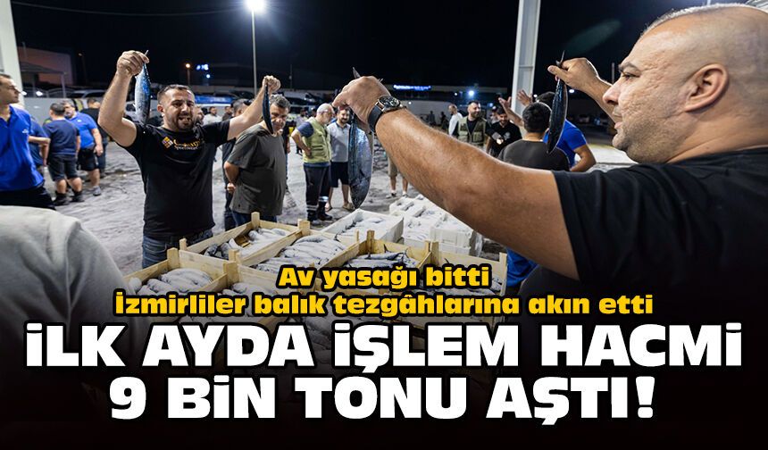 Av yasağı bitti İzmirliler balık tezgâhlarına akın etti: İlk ayda işlem hacmi 9 bin tonu aştı