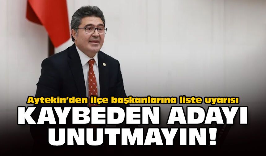 Aytekin’den ilçe başkanlarına liste uyarısı: Kaybeden adayı unutmayın!