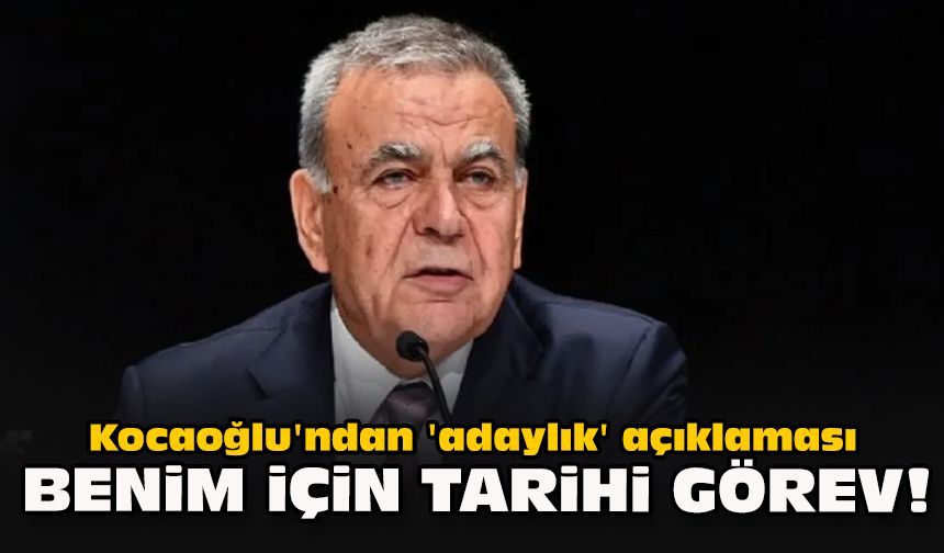 Kocaoğlu'ndan 'adaylık' açıklaması...  Benim için tarihi görev!