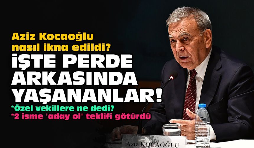 Aziz Kocaoğlu nasıl ikna edildi? İşte perde arkasında yaşananlar!