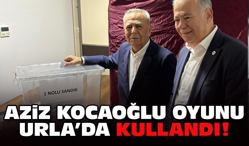 Aziz Kocaoğlu oyunu Urla'da kullandı!