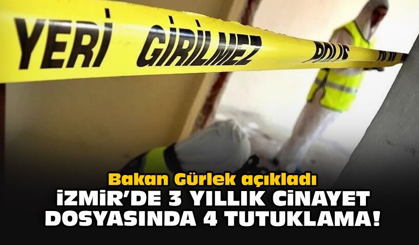 Bakan Gürlek açıkladı… İzmir’de 3 yıllık cinayet dosyasında 4 tutuklama!