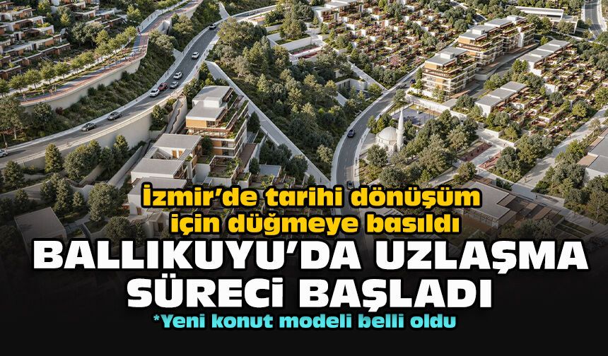 İzmir’de tarihi dönüşüm için düğmeye basıldı: Ballıkuyu’da uzlaşma süreci başladı