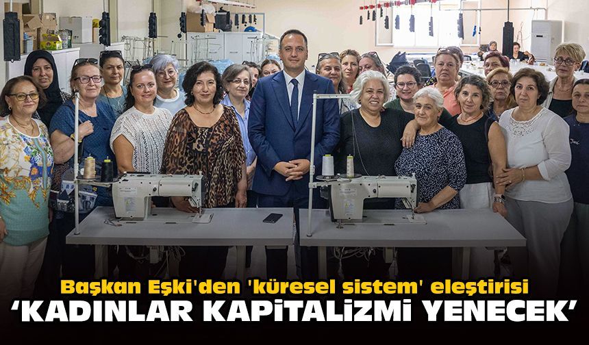 Başkan Eşki'den 'küresel sistem' eleştirisi: ‘Kadınlar kapitalizmi yenecek’
