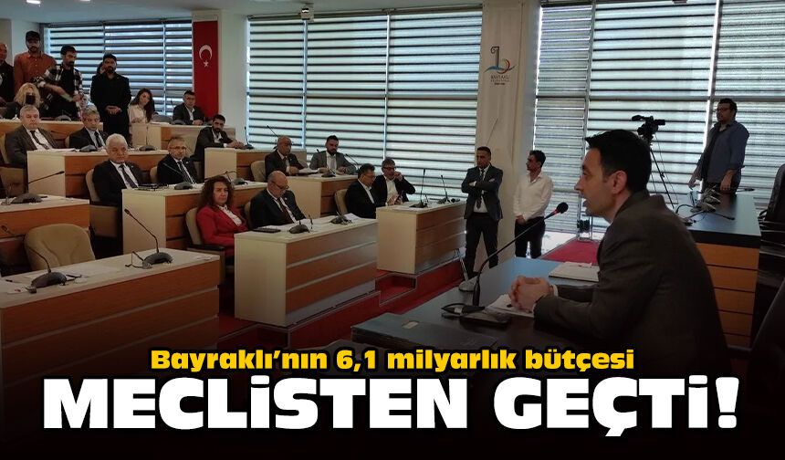 Bayraklı’nın 6,1 milyarlık bütçesi meclisten geçti!