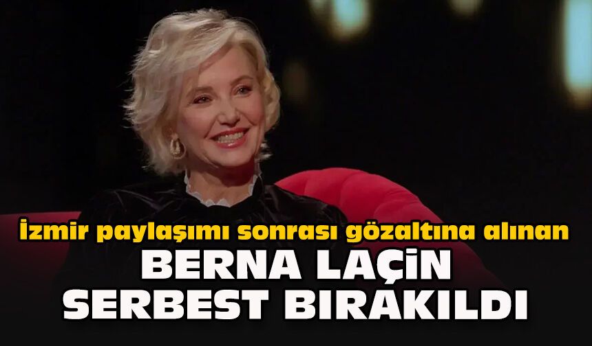İzmir paylaşımı sonrası gözaltına alınan Berna Laçin serbest bırakıldı