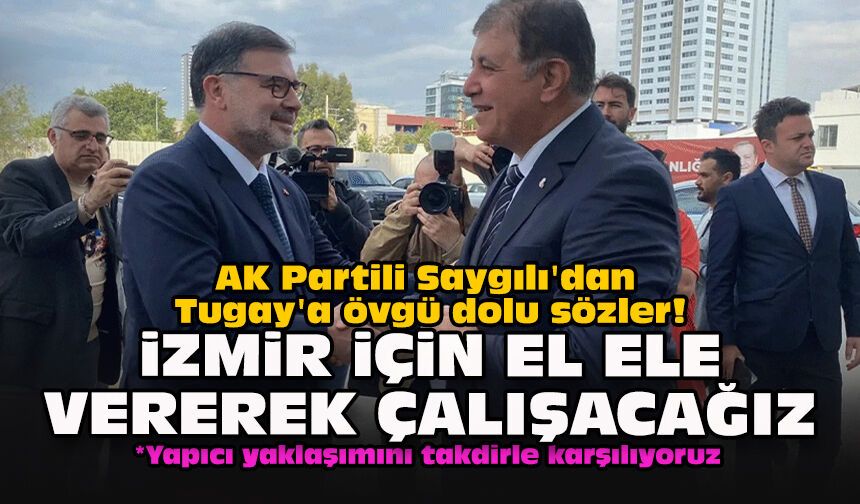 AK Partili Saygılı'dan Tugay'a övgü dolu sözler! İzmir için el ele vererek çalışacağız
